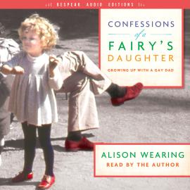 Hörbuch Confessions of a Fairy's Daughter - Growing Up with a Gay Dad (Unabridged)  - Autor Alison Wearing   - gelesen von Alison Wearing