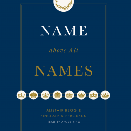 Hörbuch Name above All Names  - Autor Alistair Begg   - gelesen von Angus King
