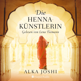 Hörbuch Die Hennakünstlerin (ungekürzt)  - Autor Alka Joshi   - gelesen von Lena Tiemann