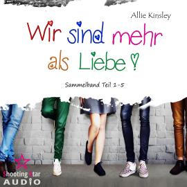 Hörbuch Sammelband Teil 1 - 5 - Wir sind mehr als Liebe (ungekürzt)  - Autor Allie Kinsley   - gelesen von Schauspielergruppe