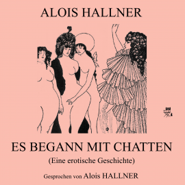 Hörbuch Es begann mit Chatten (Eine erotische Geschichte)  - Autor Alois Hallner   - gelesen von Alois Hallner