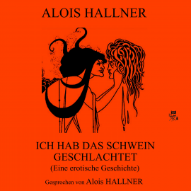 Hörbuch Ich habe das Schwein geschlachtet (Eine erotische Geschichte)  - Autor Alois Hallner   - gelesen von Alois Hallner