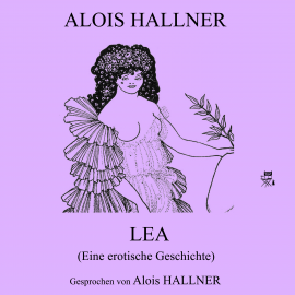 Hörbuch Lea (Eine erotische Geschichte)  - Autor Alois Hallner   - gelesen von Alois Hallner