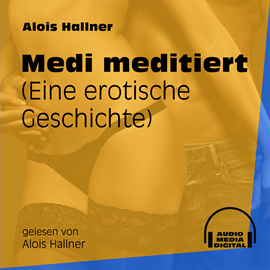 Hörbuch Medi meditiert - Eine erotische Geschichte  - Autor Alois Hallner   - gelesen von Alois Hallner