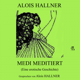 Hörbuch Medi meditiert (Eine erotische Geschichte)  - Autor Alois Hallner   - gelesen von Alois Hallner