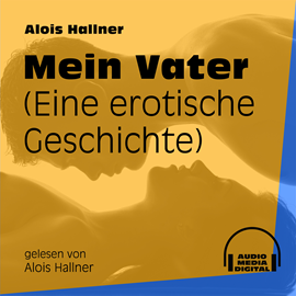 Hörbuch Mein Vater - Eine erotische Geschichte  - Autor Alois Hallner   - gelesen von Alois Hallner