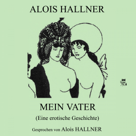 Hörbuch Mein Vater (Eine erotische Geschichte)  - Autor Alois Hallner   - gelesen von Alois Hallner