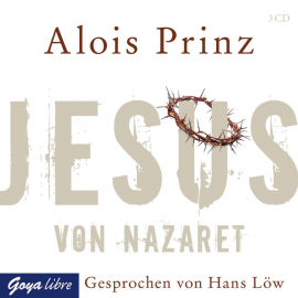 Hörbuch Jesus von Nazaret  - Autor Alois Prinz   - gelesen von Hans Loew