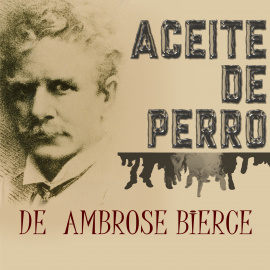 Hörbuch Aceite de Perro  - Autor Ambrose Bierce   - gelesen von Alfredo Giménez
