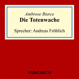 Hörbuch Die Totenwache  - Autor Ambrose Bierce   - gelesen von Andreas Fröhlich