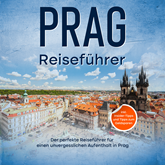 Reiseführer Prag: Der perfekte Reiseführer für einen unvergesslichen Aufenthalt in Prag - inkl. Insider-Tipps und Tipps zum Geld