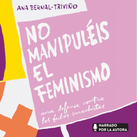 Hörbuch No manipuléis el feminismo  - Autor Ana Bernal Triviño   - gelesen von Ana Bernal Triviño