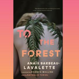 Hörbuch To the Forest (Unabridged)  - Autor Anaïs Barbeau-Lavalette   - gelesen von Nathalie Toriel