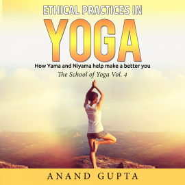 Hörbuch Ethical Practices in Yoga - How Yama and Niyama Help Make a Better You  - Autor Anand Gupta   - gelesen von Daniel Williams