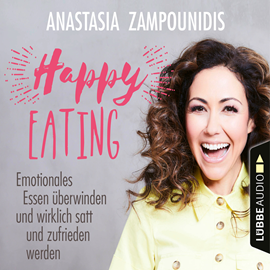 Hörbuch Happy Eating - Emotionales Essen überwinden und wirklich satt und zufrieden werden  - Autor Anastasia Zampounidis   - gelesen von Anastasia Zampounidis
