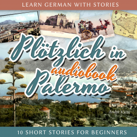 Hörbuch Learn German with Stories: Plötzlich in Palermo - 10 Short Stories for Beginners  - Autor André Klein   - gelesen von André Klein