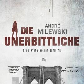 Hörbuch Die Unerbittliche - Heather Bishop, Band 3 (ungekürzt)  - Autor André Milewski   - gelesen von Katja Sally