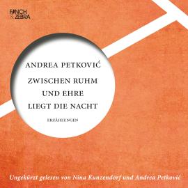 Hörbuch Zwischen Ruhm und Ehre liegt die Nacht (ungekürzte Lesung)  - Autor Andrea Petkovi?   - gelesen von Schauspielergruppe