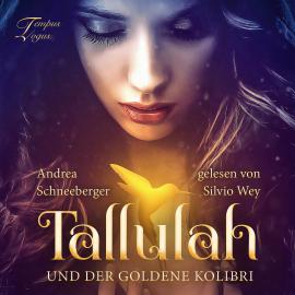 Hörbuch Tallulah und der goldene Kolibri (ungekürzt)  - Autor Andrea Schneeberger   - gelesen von Silvio Wey