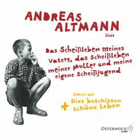 Hörbuch Das Scheißleben meines Vaters, das Scheißleben meiner Mutter und meine eigene Scheißjugend  - Autor Andreas Altmann   - gelesen von Andreas Altmann