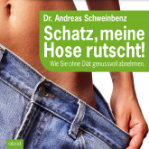 Hörbuch Schatz, meine Hose rutscht! Wie Sie ohne Diät genussvoll abnehmen.  - Autor Andreas Dr. Schweinbenz   - gelesen von Julian Ignatowitsch