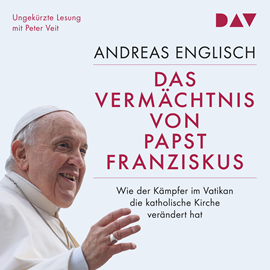 Hörbuch Das Vermächtnis von Papst Franziskus. Wie der Kämpfer im Vatikan die katholische Kirche verändert hat (Ungekürzt)  - Autor Andreas Englisch   - gelesen von Peter Veit