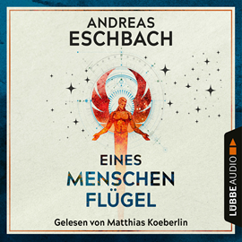 Hörbuch Eines Menschen Flügel  - Autor Andreas Eschbach   - gelesen von Matthias Koeberlin