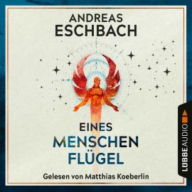 Hörbuch Eines Menschen Flügel (Ungekürzt)  - Autor Andreas Eschbach   - gelesen von Matthias Koeberlin