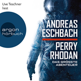Hörbuch Perry Rhodan - Das größte Abenteuer  - Autor Andreas Eschbach   - gelesen von Uve Teschner