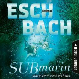 Hörbuch Submarin - Teil 2 (Ungekürzt)  - Autor Andreas Eschbach   - gelesen von Maximiliane Häcke