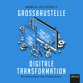 Hörbuch Großbaustelle digitale Transformation  - Autor Andreas Holtschulte.   - gelesen von Robert Gregor Kühn.