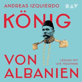 Hörbuch König von Albanien (Gekürzt)  - Autor Andreas Izquierdo   - gelesen von Uve Teschner