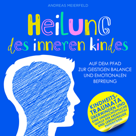 Hörbuch Heilung des inneren Kindes - Auf dem Pfad zur geistigen Balance und emotionalen Befreiung (Ungekürzt)  - Autor Andreas Meierfeld   - gelesen von Rob Hackermesser