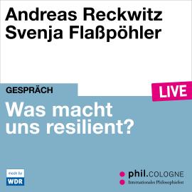 Hörbuch Was macht uns resilient? - phil.COLOGNE live (ungekürzt)  - Autor Andreas Reckwitz   - gelesen von Schauspielergruppe