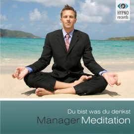 Hörbuch Manager Meditation - Du bist was du denkst  - Autor Andreas Schütz   - gelesen von Marcel Schieback