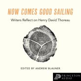 Now Comes Good Sailing - Writers Reflect on Henry David Thoreau (Unabridged)