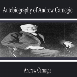 Hörbuch Autobiography of Andrew Carnegie  - Autor Andrew Carnegie   - gelesen von Samuel Roberts