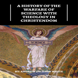 Hörbuch A History of the Warfare of Science with Theology in Christendom (Unabridged)  - Autor Andrew Dickson White   - gelesen von Schauspielergruppe