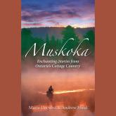 Muskoka - Enchanting Stories from Cottage Country (Unabridged)
