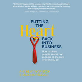 Hörbuch Putting The Heart Back into Business - How to place people, planet and purpose at the core of what you do (Unabridged)  - Autor Andrew Thornton, Eudora Pascall   - gelesen von Andrew Thornton