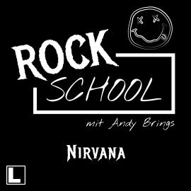 Hörbuch Nirvana - Rock School mit Andy Brings, Folge 5 (ungekürzt)  - Autor Andy Brings, Rock Classics Magazin   - gelesen von Schauspielergruppe