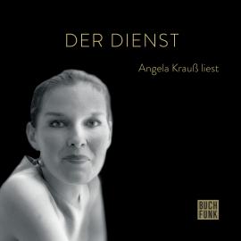 Hörbuch Der Dienst - Angela Krauß liest (ungekürzt)  - Autor Angela Krauß   - gelesen von Angela Krauß