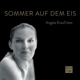 Hörbuch Sommer auf dem Eis - Angela Krauß liest (ungekürzt)  - Autor Angela Krauß   - gelesen von Angela Krauß