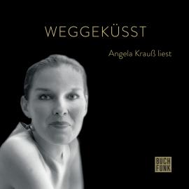 Hörbuch Weggeküsst - Angela Krauß liest (ungekürzt)  - Autor Angela Krauß   - gelesen von Angela Krauß