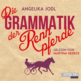Hörbuch Die Grammatik der Rennpferde  - Autor Angelika Jodl   - gelesen von Martina Gedeck