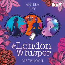 Hörbuch Die Trilogie Band 1-3 - #London Whisper (Ungekürzt)  - Autor Aniela Ley   - gelesen von Dagmar Bittner