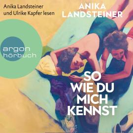 Hörbuch So wie du mich kennst (Ungekürzt)  - Autor Anika Landsteiner   - gelesen von Schauspielergruppe