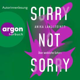 Hörbuch Sorry not sorry - Über weibliche Scham (Ungekürzte Lesung)  - Autor Anika Landsteiner   - gelesen von Anika Landsteiner