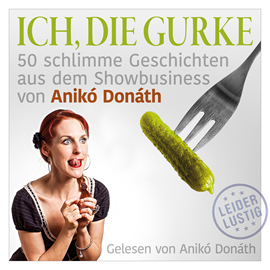 Hörbuch Ich, die Gurke 50 schlimme Geschichten aus dem Showbusiness  - Autor Anikó Donáth.   - gelesen von Anikó Donáth.