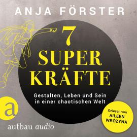 Hörbuch 7 Superkräfte - Gestalten, Leben und Sein in einer chaotischen Welt (Ungekürzt)  - Autor Anja Förster   - gelesen von Aileen Wrozyna